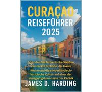CURAÇAO REISEFÜHRER 2025: Erkunden Sie farbenfrohe Straßen, versteckte Strände, die lokale Küche und die niederländisch-karibische Kultur auf einer der einzigartigsten Inseln der Karibik