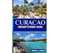 Curaçao Reiseführer 2026: Curaçao Reiseführer 2026 Entdecken Sie verborgene Schätze, eine lebendige Kultur, authentische Erlebnisse vor Ort und praktische Reisetipps.
