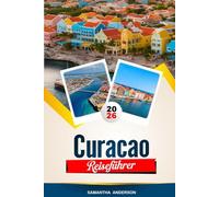 CURACAO REISEFÜHRER 2026: Entdecken Sie versteckte Schätze, historische Sehenswürdigkeiten, Reisetipps und unvergessliche Urlaubserlebnisse