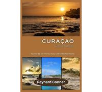 Curaçao Reiseführer: Tauchen Sie ein in Farbe, Kultur und karibischen Charme (Weltwunder: Deine Reise zu den Verborgenen Schätzen und Ikonen der Erde)