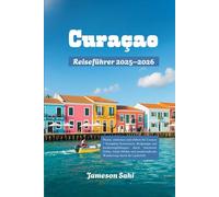 CURAÇAO Reiseführer2025-2026: Planen, entdecken und erleben Sie Curaçao - KompletteReiserouten, Budgettipps und Insiderempfehlungendurch historische ... Wanderwege durch die Landschaft