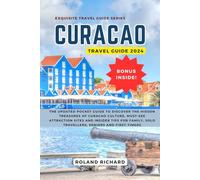 Curacao Travel Guide 2024: The Updated Pocket Guide to Discover the Hidden Treasures of Curacao Culture, Must-See Attraction Sites and Insider Tips ... First-Timers (Exquisite Travel Guide Series)