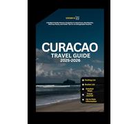 Curacao Travel Guide 2025-2026: A Budget-Friendly Itinerary Companion to Adventures, Best Beaches, Must-See Places, and Insider Tips for an Unforgettable Vacation. (Travel Guides)