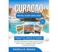 CURAÇAO TRAVEL GUIDE 2025-2026 (FULL COLOR): Explore Willemstad, Hidden Coves, National Parks, Family Itineraries, and Authentic Curaçaoan Cuisine.