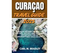 CURAÇAO TRAVEL GUIDE 2025: "Curaçao Beyond the Beaches: Culture, History, and Outdoor Adventures for an Unforgettable 2025 Escape"