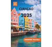 Curacao Travel Guide 2025: Hidden Gems and Sun-Soaked Adventures Across the Dutch Caribbean’s Most Colorful Island