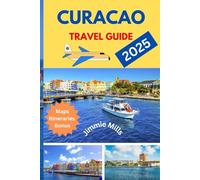 CURACAO TRAVEL GUIDE 2025: Your Ultimate Planner to Willemstad Beaches, Must-See Attractions, Insider Tips, Hidden Gems, Detailed Maps, and Stunning Photos for an Unforgettable Caribbean Adventure.