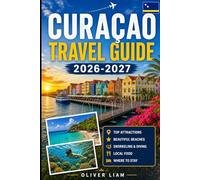 Curaçao Travel Guide 2026-2027: Experience Willemstad, Handelskade, Queen Emma Bridge, Christoffel National Park, Shete Boka, Cas Abao, Playa Knip, ... experiences for first-time visitors, couples