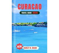 CURACAO Travel Guide 2026: A Complete Local Guidebook for First-Time Visitors to Curaçao’s Pristine Beaches, Hidden Coves, Cultural Gems, and Island Adventures