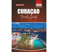 CURAÇAO TRAVEL GUIDE 2026: Beaches, Diving Hotspots, Local Culture, and Essential Tips for Exploring the Caribbean’s ABC Islands