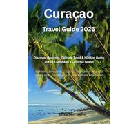 Curaçao Travel Guide 2026: Discover Beaches, Culture, Food & Hidden Gems in the Caribbean’s Colorful Island