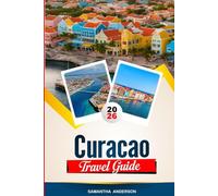 CURACAO TRAVEL GUIDE 2026: Discover Hidden Gems, Historic Landmarks, Travel Tips, and Unforgettable Vacation Experiences