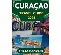 CURACAO TRAVEL GUIDE 2026: Unlock Curacao's Magic: Packed with Thrilling Tips and Insider Secrets (THE EXPLORER'S COMPASS)