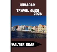 CURACAO Travel Guide 2026: Your Complete Guide to Exploring the Heart of the Dutch Caribbean