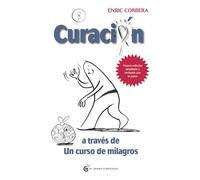 Curación a través de Un Curso de Milagros: El Camino Hacia La Sanacion De La Mente