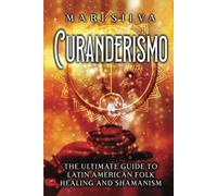 Curanderismo: The Ultimate Guide to Latin American Folk Healing and Shamanism (Spiritual Healing)
