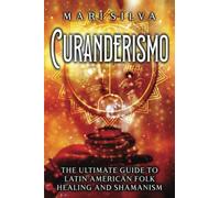 Curanderismo: The Ultimate Guide to Latin American Folk Healing and Shamanism (Spiritual Healing)