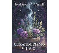 CURANDERISMO VIVO: SECRETOS ESPIRITUALES PARA SANAR Y PROTEGER: Guía ancestral de prácticas espirituales, limpias energéticas y sabiduría natural.