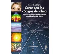 Curar Con Los Codigos del Alma: Símbolos, números, letras y palabras como llave hacia la matriz (Nueva era)
