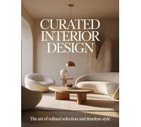 Curated Interior Design: The Art Of Refined Selection And Timeless Style