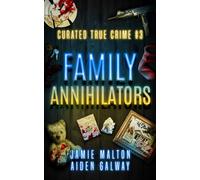Curated True Crime #3: Family Annihilators (Murder, Madness & Mayhem)