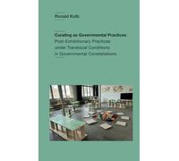 Curating as Governmental Practices: Post-Exhibitionary Practices under Translocal Conditions in Governmental Constellations