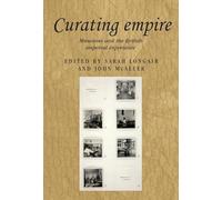 Curating Empire: Museums and the British Imperial Experience: 97 (Studies in Imperialism)