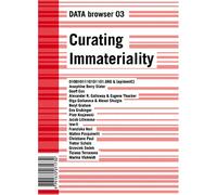 Curating Immateriality: The Work of the Curator in the Age of Network Systems (DATA Browser)