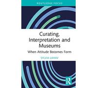 Curating, Interpretation and Museums: When Attitude Becomes Form (Routledge Focus on the Global Creative Economy)
