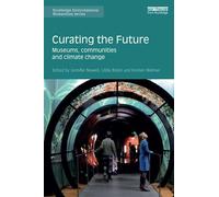 Curating the Future: Museums, Communities and Climate Change (Routledge Environmental Humanities)
