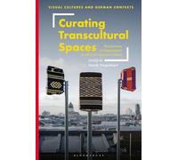 Curating Transcultural Spaces: Perspectives on Postcolonial Conflicts in Museum Culture (Visual Cultures and German Contexts)