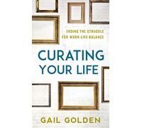 Curating Your Life: Ending the Struggle for Work-Life Balance