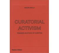 Curatorial Activism : Towards an Ethics of Curating