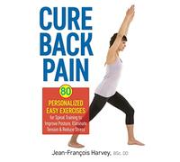 Cure Back Pain: 80 Personalized Easy Exercises for Spinal Training: 80 Personalized Easy Exercises for Spinal Training to Improve Posture, Eliminate Tension and Reduce Stress