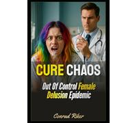 Cure Chaos: Out Of Control Female Delusion Epidemic (Redpilled Progressive (satire))