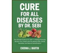 CURE FOR ALL DISEASES BY DR. SEBI: The Ultimate Guide to Dr. Sebi’’’’’s Healing Protocols: Reclaim Your Health with the Alkaline Diet, Herbal Remedies, and Natural Detoxification"