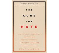 Cure for Hate, The: A Former White Supremacist's Journey from Violent Extremism to Radical Compassion