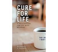 Cure for Life: A Prescription for Life with Meaning