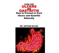 CURE FOR ULCERS AND GASTRITIS: How to Prevent or Cure Ulcers and Gastritis Naturally
