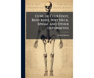Cure of Club Foot, Bent Knee, Wry Neck, Spinal and Other Deformities