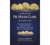 Cure With Dr. Hulda Clark Treatment Book: The Complete Natural Guide to Strengthening the Body, Supporting Recovery, and Promoting Wellness Across Multiple Health Concerns