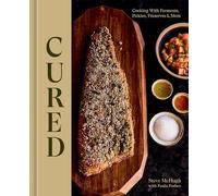 Cured: Cooking With Ferments, Pickles, Preserves & More