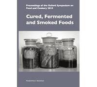 Cured, Fermented and Smoked Foods: Proceedings from the Oxford Symposium on Food and Cookery 2010 (Proceedings of the Oxford Symposium on Food and Cookery)