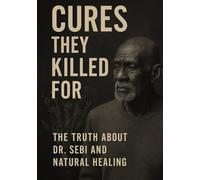 Cures They Killed For: The Truth About Dr. Sebi and Natural Healing