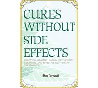 Cures without side effects: Practical healing manual of the most essential and effective biotherapy treatments: 1 (Self Healing)