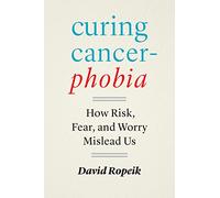 Curing Cancerphobia: How Risk, Fear, and Worry Mislead Us