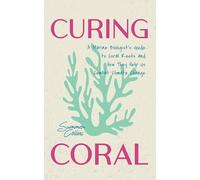 Curing Coral : How Understanding Our Coral Reefs Can Help Us Combat Climate Change