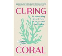 Curing Coral : A Marine Biologist's Guide to Coral Reefs and How They Help Us Combat Climate Change (How to Preserve Coral Reefs)