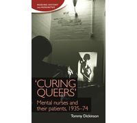 'Curing Queers': Mental Nurses and Their Patients, 1935-74 (Nursing History and Humanities)