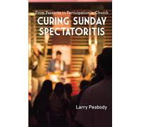 Curing Sunday Spectatoritis: From Passivity to Participation in Church